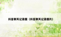 抖音聊天记录图（抖音聊天记录图片）