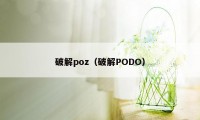 破解poz（破解PODO）