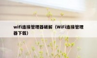 wifi连接管理器破解（WiFi连接管理器下载）