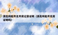 派出所能开无开房记录证明（派出所能开无房证明吗）