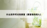 什么软件可以找黑客（黑客软件找人）