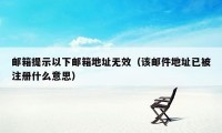 邮箱提示以下邮箱地址无效（该邮件地址已被注册什么意思）