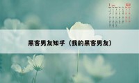 黑客男友知乎（我的黑客男友）