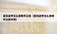 星际战甲怎么查聊天记录（星际战甲怎么查聊天记录时间）