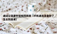 通话记录备份后如何找回（手机通讯录备份了怎么找回来）