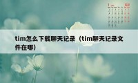 tim怎么下载聊天记录（tim聊天记录文件在哪）