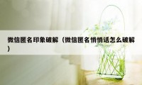 微信匿名印象破解（微信匿名悄悄话怎么破解）