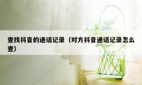 查找抖音的通话记录（对方抖音通话记录怎么查）