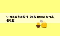 cmd黑客专用软件（黑客用cmd 如何攻击电脑）