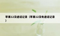 苹果12没通话记录（苹果12没有通话记录）