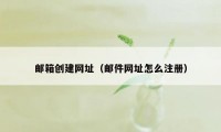 邮箱创建网址（邮件网址怎么注册）