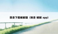 薇杏下载破解版（微杏 破解 app）