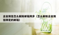 企业微信怎么解除邮箱同步（怎么解除企业微信绑定的邮箱）