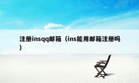 注册insqq邮箱（ins能用邮箱注册吗）