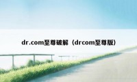 dr.com至尊破解（drcom至尊版）