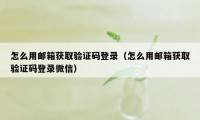 怎么用邮箱获取验证码登录（怎么用邮箱获取验证码登录微信）