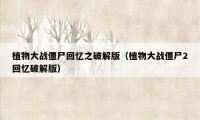 植物大战僵尸回忆之破解版（植物大战僵尸2回忆破解版）