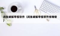 闲鱼破解举报软件（闲鱼破解举报软件有哪些）