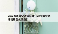 viov怎么清空通话记录（vivo清空通话记录怎么清空）