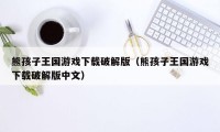 熊孩子王国游戏下载破解版（熊孩子王国游戏下载破解版中文）