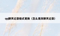 qq聊天记录格式更换（怎么更改聊天记录）