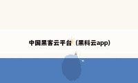 中国黑客云平台（黑科云app）