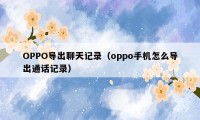 OPPO导出聊天记录（oppo手机怎么导出通话记录）