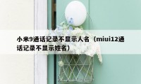 小米9通话记录不显示人名（miui12通话记录不显示姓名）