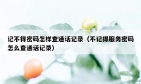 记不得密码怎样查通话记录（不记得服务密码怎么查通话记录）