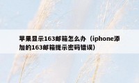 苹果显示163邮箱怎么办（iphone添加的163邮箱提示密码错误）