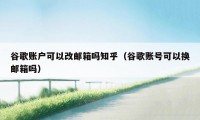 谷歌账户可以改邮箱吗知乎（谷歌账号可以换邮箱吗）