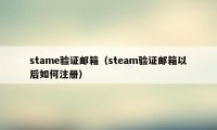 stame验证邮箱（steam验证邮箱以后如何注册）