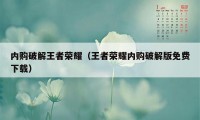 内购破解王者荣耀（王者荣耀内购破解版免费下载）