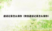 通话记录怎么保存（微信通话记录怎么保存）