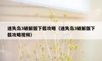 迷失岛3破解版下载攻略（迷失岛3破解版下载攻略视频）