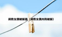 调教女佣破解器（调教女佣内购破解）