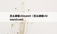 怎么破解chinanet（怎么破解chinaunicom）