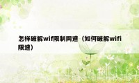 怎样破解wif限制网速（如何破解wifi限速）