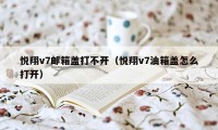 悦翔v7邮箱盖打不开（悦翔v7油箱盖怎么打开）