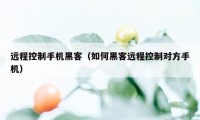 远程控制手机黑客（如何黑客远程控制对方手机）