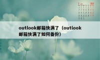 outlook邮箱快满了（outlook邮箱快满了如何备份）