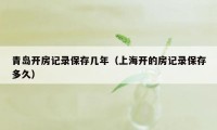 青岛开房记录保存几年（上海开的房记录保存多久）