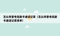 怎么样查电信副卡通话记录（怎么样查电信副卡通话记录清单）