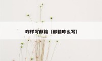 咋样写邮箱（邮箱咋么写）