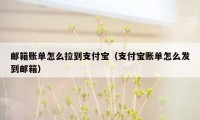 邮箱账单怎么拉到支付宝（支付宝账单怎么发到邮箱）