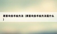 黑客攻击手段方法（黑客攻击手段方法是什么）