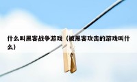 什么叫黑客战争游戏（被黑客攻击的游戏叫什么）