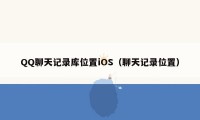 QQ聊天记录库位置iOS（聊天记录位置）