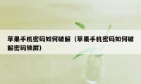 苹果手机密码如何破解（苹果手机密码如何破解密码锁屏）