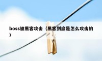 boss被黑客攻击（黑客到底是怎么攻击的）